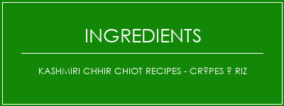 Kashmiri Chhir Chiot Recipes - Crêpes à riz Ingrédients Recette Indienne Traditionnelle