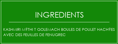 Kashmiri Méthi t golemach boules de poulet hachées avec des feuilles de fenugrec Ingrédients Recette Indienne Traditionnelle