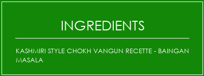 Kashmiri Style Chokh Vangun Recette - Baingan Masala Ingrédients Recette Indienne Traditionnelle