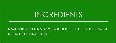 Kashmiri Style Rajma Gogji Recette - Haricots de reins et curry Turnip Ingrédients Recette Indienne Traditionnelle