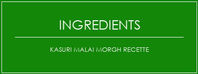 Kasuri Malai Morgh Recette Ingrédients Recette Indienne Traditionnelle