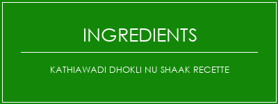 Kathiawadi DHOKLI NU SHAAK Recette Ingrédients Recette Indienne Traditionnelle