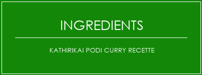 Kathirikai Podi Curry Recette Ingrédients Recette Indienne Traditionnelle