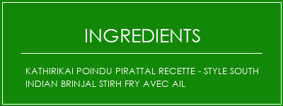 Kathirikai Poindu Pirattal Recette - Style South Indian Brinjal Stirh Fry avec ail Ingrédients Recette Indienne Traditionnelle