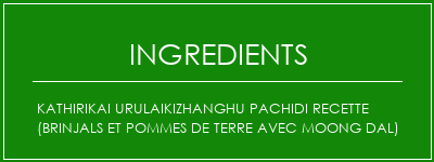 Kathirikai Urulaikizhanghu Pachidi Recette (Brinjals et pommes de terre avec Moong Dal) Ingrédients Recette Indienne Traditionnelle