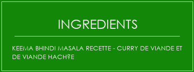 Keema Bhindi Masala Recette - Curry de viande et de viande hachée Ingrédients Recette Indienne Traditionnelle