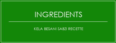 Kela Besani Sabzi Recette Ingrédients Recette Indienne Traditionnelle