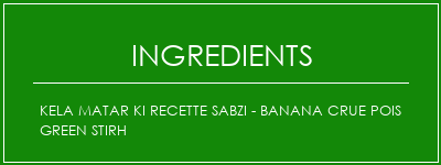 Kela Matar Ki Recette Sabzi - Banana crue Pois Green Stirh Ingrédients Recette Indienne Traditionnelle