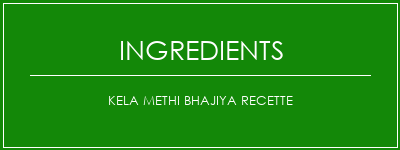 Kela Methi Bhajiya Recette Ingrédients Recette Indienne Traditionnelle