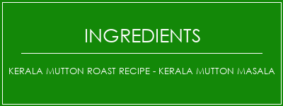 Kerala Mutton Roast Recipe - Kerala Mutton Masala Ingrédients Recette Indienne Traditionnelle