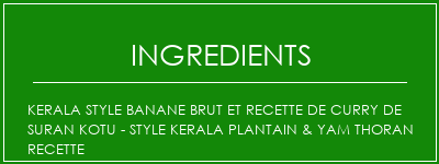 Kerala Style Banane brut et recette de Curry de Suran Kotu - Style Kerala Plantain & Yam Thoran Recette Ingrédients Recette Indienne Traditionnelle