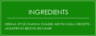 Kerala Style Chakka Chased Ari Payasam Recette - Jagapriyat Brown Riz Kahir Ingrédients Recette Indienne Traditionnelle