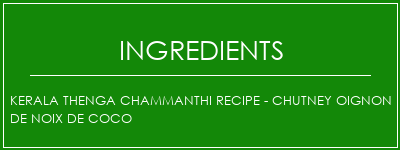 Kerala Thenga Chammanthi Recipe - Chutney oignon de noix de coco Ingrédients Recette Indienne Traditionnelle