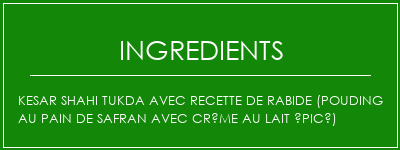 Kesar Shahi tukda avec recette de rabide (pouding au pain de safran avec crème au lait épicé) Ingrédients Recette Indienne Traditionnelle