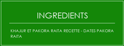 Khajur et Pakora Raita Recette - Dates Pakora Raita Ingrédients Recette Indienne Traditionnelle