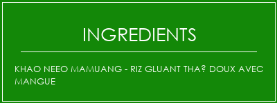 Khao Neeo Mamuang - Riz gluant thaï doux avec mangue Ingrédients Recette Indienne Traditionnelle