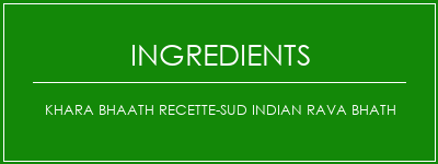 Khara Bhaath Recette-Sud Indian Rava Bhath Ingrédients Recette Indienne Traditionnelle