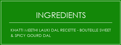 Khatti Meethi Lauki Dal Recette - Bouteille Sweet & Spicy Gourd Dal Ingrédients Recette Indienne Traditionnelle