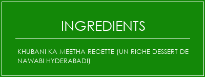 Khubani Ka Meetha recette (un riche dessert de Nawabi Hyderabadi) Ingrédients Recette Indienne Traditionnelle