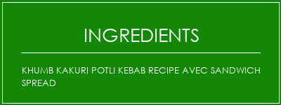 Khumb Kakuri Potli Kebab Recipe avec Sandwich Spread Ingrédients Recette Indienne Traditionnelle