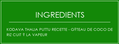 KODAVA THALIA PUTTU Recette - Gâteau de coco de riz cuit à la vapeur Ingrédients Recette Indienne Traditionnelle