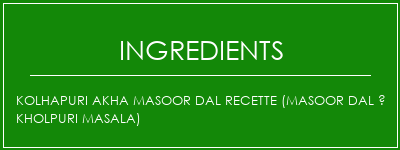 Kolhapuri Akha Masoor Dal Recette (Masoor Dal à Kholpuri Masala) Ingrédients Recette Indienne Traditionnelle