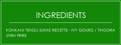 Konkani Tendli Sukke Recette - Ivy Gourd / Tindora Stirh Frire Ingrédients Recette Indienne Traditionnelle