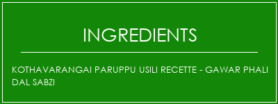 Kothavarangai Paruppu Usili Recette - Gawar Phali Dal Sabzi Ingrédients Recette Indienne Traditionnelle