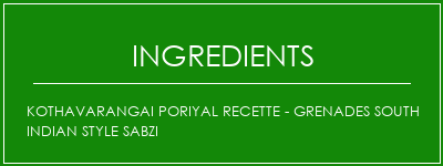 KOTHAVARANGAI PORIYAL Recette - Grenades South Indian Style Sabzi Ingrédients Recette Indienne Traditionnelle