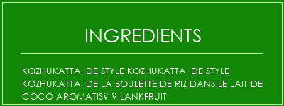 Kozhukattai de style kozhukattai de style Kozhukattai de la boulette de riz dans le lait de coco aromatisé à lankfruit Ingrédients Recette Indienne Traditionnelle