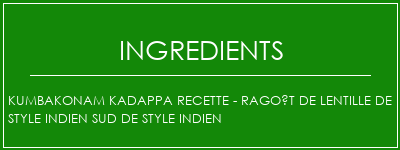 Kumbakonam Kadappa Recette - Ragoût de lentille de style indien sud de style indien Ingrédients Recette Indienne Traditionnelle