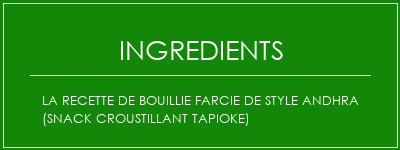 La recette de bouillie farcie de style andhra (snack croustillant Tapioke) Ingrédients Recette Indienne Traditionnelle