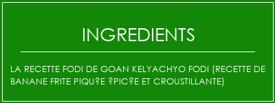 La recette FODI de Goan Kelyachyo FODI (recette de banane frite piquée épicée et croustillante) Ingrédients Recette Indienne Traditionnelle