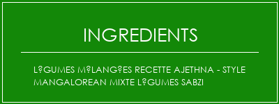 Légumes mélangées Recette Ajethna - Style Mangalorean Mixte Légumes Sabzi Ingrédients Recette Indienne Traditionnelle