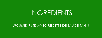 Légumes rôtis avec recette de sauce tahini Ingrédients Recette Indienne Traditionnelle