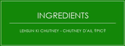 Lehsun Ki Chutney - Chutney d'ail épicé Ingrédients Recette Indienne Traditionnelle