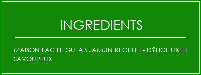 Maison facile Gulab Jamun Recette - Délicieux et savoureux Ingrédients Recette Indienne Traditionnelle