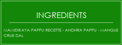 Mamidikaya Pappu Recette - Andhra Pappu - Mangue crue Dal Ingrédients Recette Indienne Traditionnelle