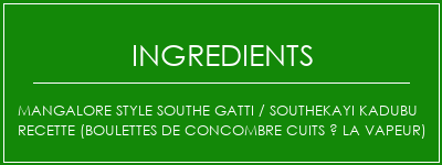 Mangalore Style Southe Gatti / Southekayi Kadubu Recette (boulettes de concombre cuits à la vapeur) Ingrédients Recette Indienne Traditionnelle