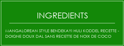 Mangalorean Style Bendekayi Huli Koddel Recette - Doigne Doux Dal sans recette de noix de coco Ingrédients Recette Indienne Traditionnelle