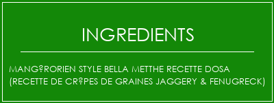 Mangérorien Style Bella Metthe Recette Dosa (Recette de crêpes de graines Jaggery & Fenugreck) Ingrédients Recette Indienne Traditionnelle