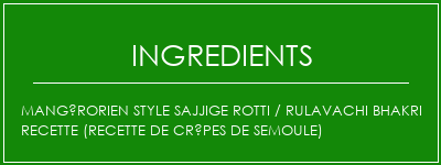 Mangérorien Style Sajjige Rotti / Rulavachi Bhakri Recette (recette de crêpes de semoule) Ingrédients Recette Indienne Traditionnelle