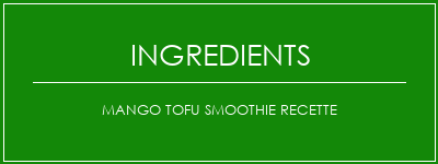 Mango tofu Smoothie Recette Ingrédients Recette Indienne Traditionnelle