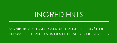 MANIPURI style alu kangmet recette - purée de pomme de terre dans des chillages rouges secs Ingrédients Recette Indienne Traditionnelle