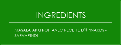 Masala Akki Roti avec recette d'épinards - Sarvapindi Ingrédients Recette Indienne Traditionnelle