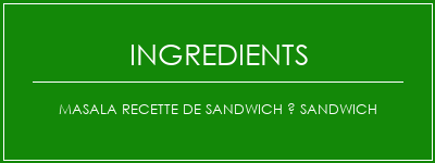 Masala Recette de sandwich à sandwich Ingrédients Recette Indienne Traditionnelle