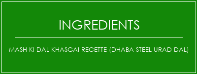 Mash Ki Dal Khasgai Recette (Dhaba Steel Urad DAL) Ingrédients Recette Indienne Traditionnelle