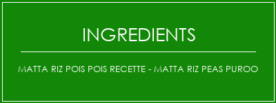 Matta Riz Pois Pois Recette - Matta Riz Peas Puroo Ingrédients Recette Indienne Traditionnelle