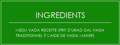 MEDU VADA Recette (Frit d'Urad Dal Vada traditionnel à l'aide de Vada Maker) Ingrédients Recette Indienne Traditionnelle