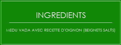 MEDU VADA avec recette d'oignon (beignets salés) Ingrédients Recette Indienne Traditionnelle